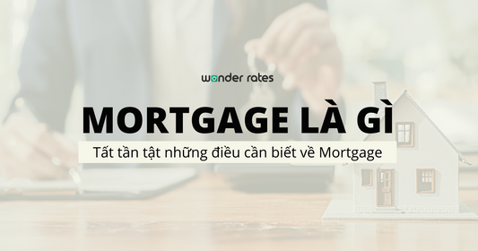 Mortgage là gì? Tất tần tật những điều cần biết về Mortgage