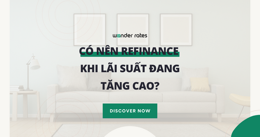 Có nên Refinance khi lãi suất đang tăng cao?