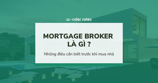 Mortgage Broker là gì? Những điều bạn nên biết trước khi mua nhà